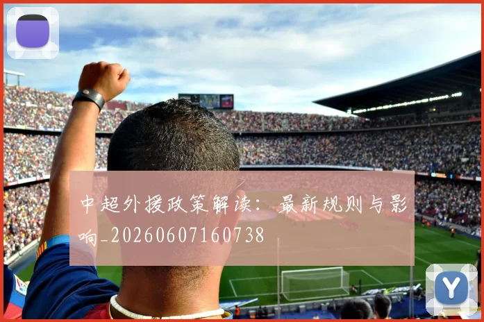 中超外援政策解读:最新规则与影响_20260607160738