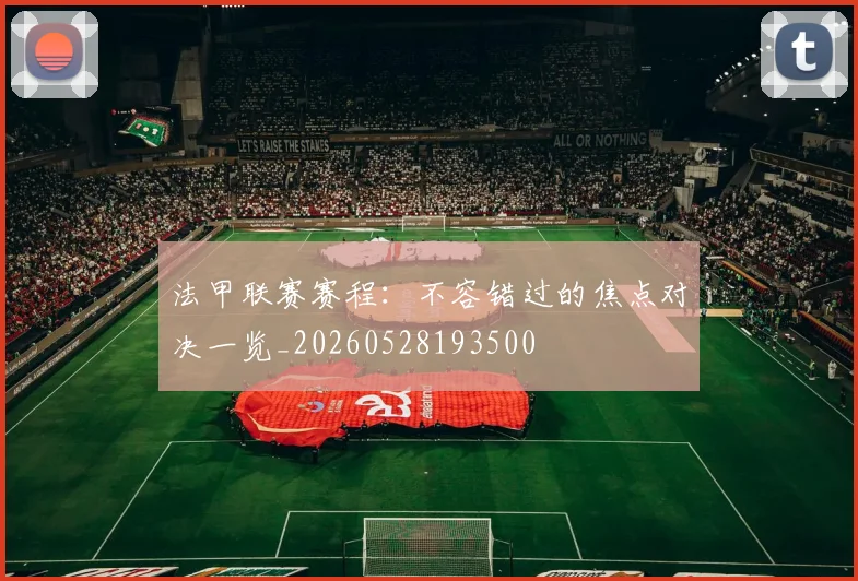 法甲联赛赛程：不容错过的焦点对决一览_20260528193500