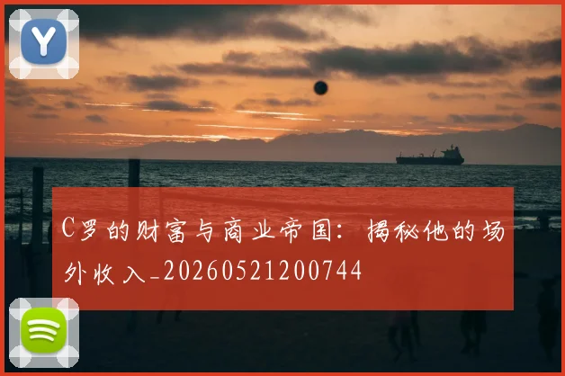 C罗的财富与商业帝国：揭秘他的场外收入_20260521200744